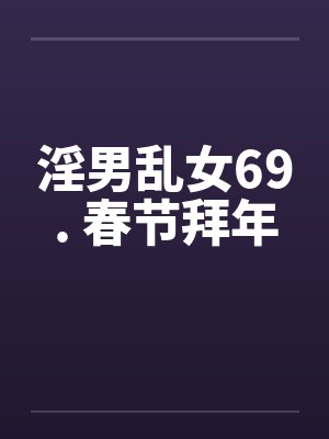 淫男乱女69. 春节拜年封面